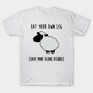 Eat your own leg, leave mine alone asshole T-Shirt